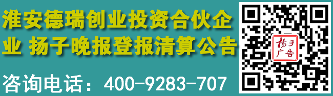 淮安德瑞创业投资合伙企业扬子晚报登报清算公告