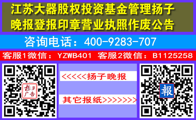 江苏大器股权投资基金管理扬子晚报登报印章营业执照作废公告